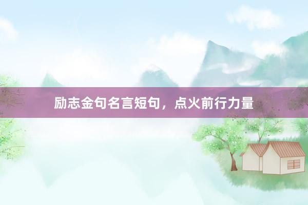 励志金句名言短句，点火前行力量