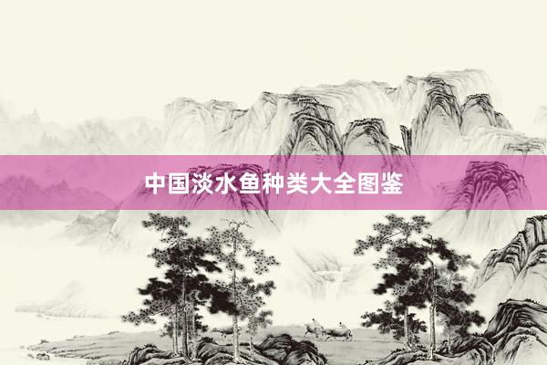 中国淡水鱼种类大全图鉴