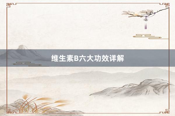 维生素B六大功效详解